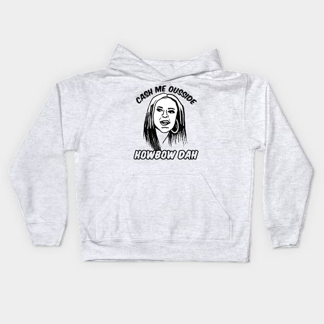 Cash Me Ousside Howbow Dah Meme Kids Hoodie by sketchnkustom